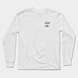 Just No. Long Sleeve T-Shirt